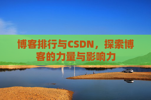 博客排行与CSDN,探索博客的力量与影响力